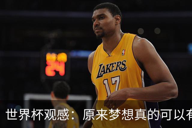 世界杯观感：原来梦想真的可以有，只是国足无力实现