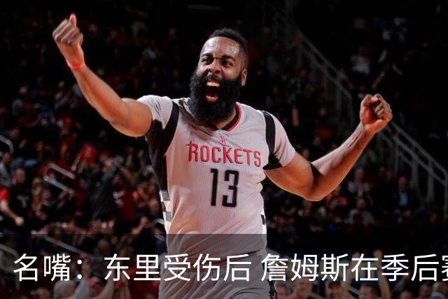 名嘴：东里受伤后 詹姆斯在季后赛发现自己还能带队 就不想回归了