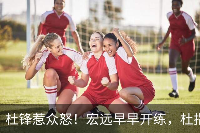 杜锋惹众怒！宏远早早开练，杜指导活动不断，至今未归队，广东宏远群龙无首！